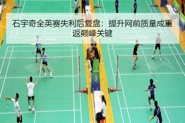 石宇奇全英赛失利后复盘：提升网前质量成重返巅峰关键