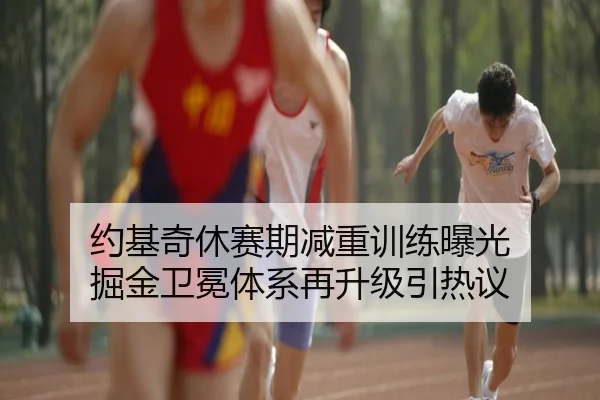 约基奇休赛期减重训练曝光 掘金卫冕体系再升级引热议